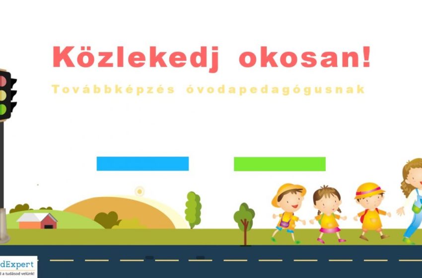Közlekedj okosan! – 30 órás közlekedésbiztonsági továbbképzés óvodapedagógusoknak