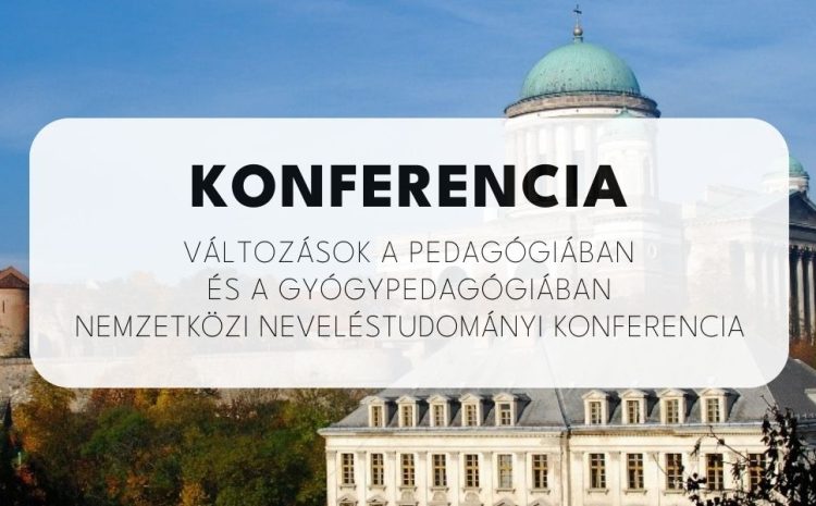  Változások a Pedagógiában és a Gyógypedagógiában Nemzetközi Neveléstudományi Konferencia